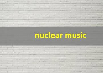 nuclear music